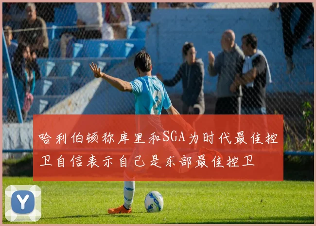 哈利伯顿称库里和SGA为时代最佳控卫自信表示自己是东部最佳控卫